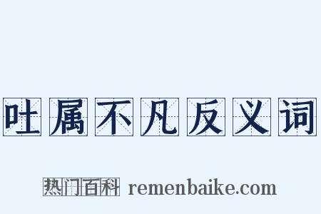 吐属不凡反义词是什么意思的图片